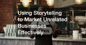Using Storytelling to Market Unrelated Businesses Effectively